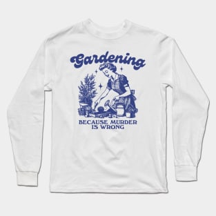 Gardening Because Murder Is Wrong, Trendy Vintage Retro Funny Gardening Lover Long Sleeve T-Shirt